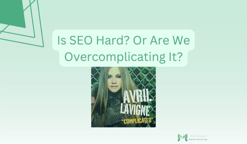 Is SEO Hard? Or Are We Overcomplicating it?